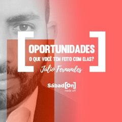 [SábadOn] "Oportunidades: O que você tem feito com elas?", por Júlio Fernandes