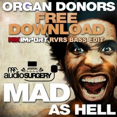 Organ Donors - Mad As Hell (Import Reverse Bass Edit) - Free Download