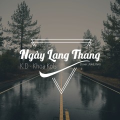 Ngày Lang Thang (JGkid, Đen Vâu Cover) - K.D - Khoa Kols