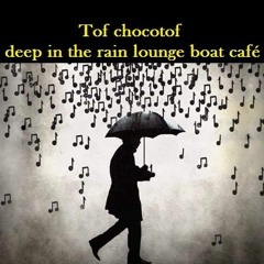 Tof Chocotof Deep In The Rain Lounge Boat Café