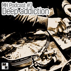 MH Podcast #1 - Deep addiction (mixed by Benni Brooks)
