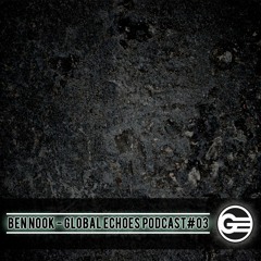 GLOBAL ECHOES PODCAST #03 - BEN NOOK