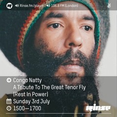 Rinse FM Podcast - Congo Natty - A Tribute To The Great Tenor Fly (Rest In Power) - 3rd July 2016