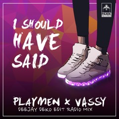 I SHOULD HAVE SAID - PLAYMEN x VASSY (DEKO RADIO  EDIT)