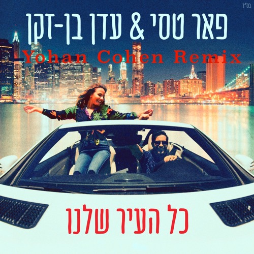 עדן בן זקן &פאר טסי - כל העיר שלנו(Yohan Cohen Remix)