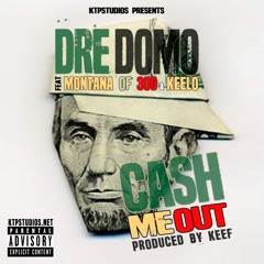 Cash Me Out - Dre Domo, Montana Of 300, And Keelo Prod By Keef