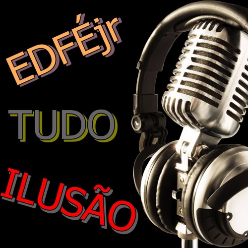 EDFÉjr - TUDO ILUSÃO