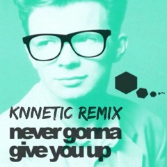Rick Astley - Never Gonna Give You Up (Knnetic Remix)