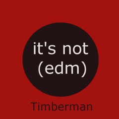 It's Not EDM (Orginal)