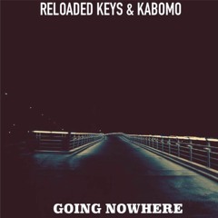Reloaded keys ft. Kabomo - Going Nowhere