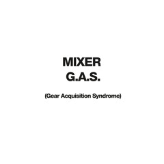 Mixer G.A.S. (Gear Acquisition Syndrome)