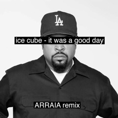 Ice Cube - It Was a Good Day (ARRAIA Remix)