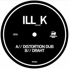 FAV002: ILL_K - Distortion Dub / Draht