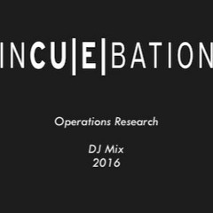 Incuebation - -Operations Research DJ Mix 2016
