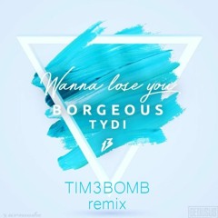 Borgeous & tyDi - Wanna Lose You (Tim3bomb Remix)