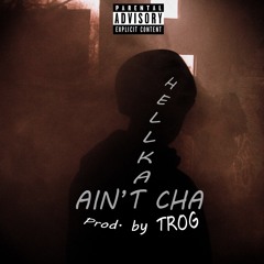 Ain't Cha (Prod. by TROG)