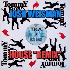 TKA -  "GIVE YOUR LOVE TO ME" (JOSH WEISMAN HOUSE MIX)