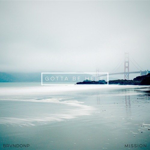 BrvndonP & Mission - Gotta Be Here (@iambrvndonp @thamission)