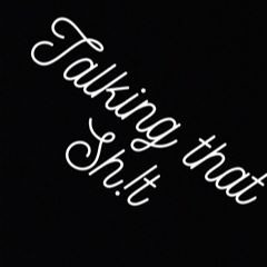 Talkin That Sh!t