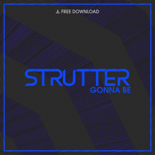 Strutter - Gonna Be [Free Download]