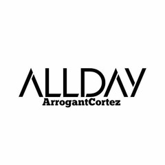 Arrogant Cortez - All Day