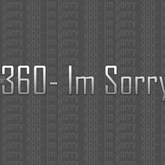 360 - I'm Sorry
