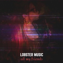 Lobster Music - All My Friends