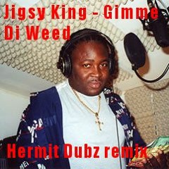 Jigsy King - Gimme Di Weed (Hermit Dubz Remix)