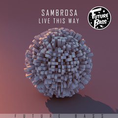 Sambrosa - Live This Way [Future Bass Release]
