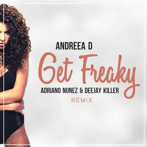 Andreea D - Get Freaky (Adriano Nunez & Deejay Killer Remix)