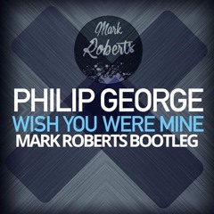 Philip George - I Wish You Were Mine (Mark Roberts Bootleg)