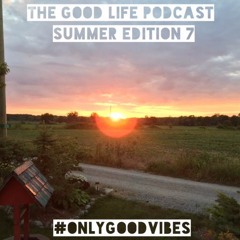 The Good Life Podcast (Summer Edition 7)