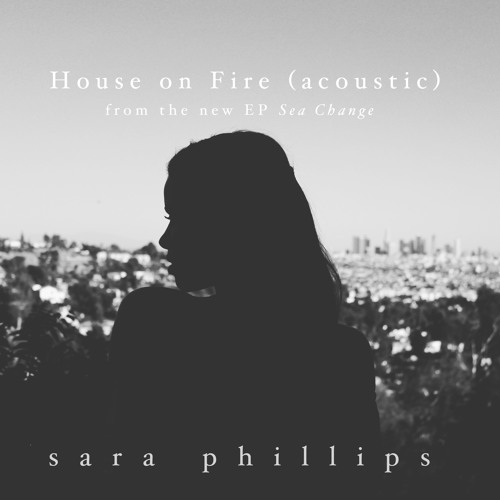 House On Fire (acoustic version)- Sara Phillips