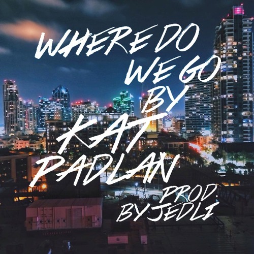 Where Do We Go by Kat Padlan (Prod. JEDLI)