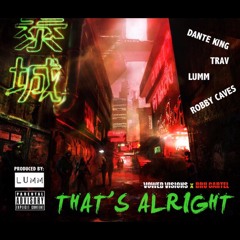 THAT'S ALRIGHT - DANTE KING x LUMm x ROBBY CAVES x TRAV (Produced By: LUMM)