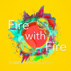 TCabby - Fire With Fire (ft Brittney Bouchard)