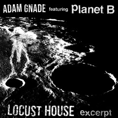 ADAM GNADE featuring PLANET B "Locust House excerpt"