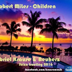 Robert Miles - Children (Gäbriel Krause Feat NeuherZ Ibiza 2016 Bootleg)