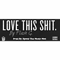 Flash G. - Love This Shit (Prod. By Xpand The Music Man)