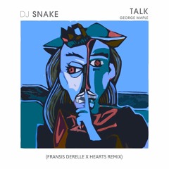 DJ Snake Ft. George Maple - Talk (Fransis Derelle x Hearts Remix)