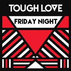 Tough Love -  Friday Night (OUT NOW)