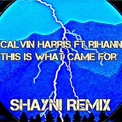 Calvin Harris Feat Rihanna -This Is What Came For (Shayni Remix)