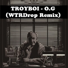 TroyBoi - O.G (WTRDrop Remix) [FREE DOWNLOAD]