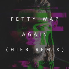 Fetty Wap - Again (Hier Remix)