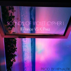 Sounds Of Violet Cypher I (Ill Prince VS K Prez) PROD. BY HipNautiK