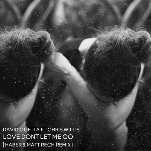 David Guetta Feat. Chris Willis - Love Don't Let Me Go (Haber & Matt Rech Remix) [Free Download]