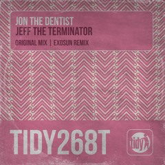 TIDY268T: Jon The Dentist - Jeff The Terminator (Exosun Remix) (Out Now!)