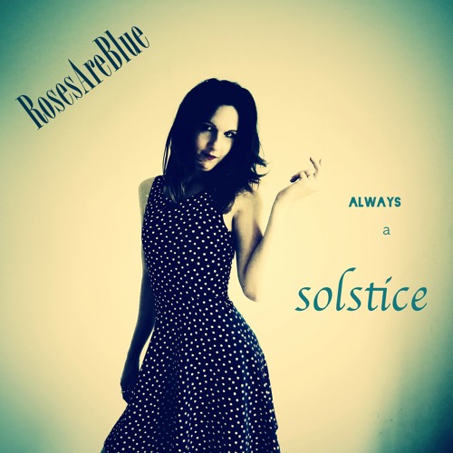 Always A Solstice | RosesAreBlue