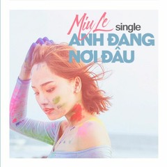 Miu Lê - Anh Đang Nơi Đâu (Tropical Mix By Pnp)