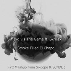 Mako v.s The Game ft. Skrillex - Smoke Filled El Chapo (YC Mashup from Sikdope & SCNDL )